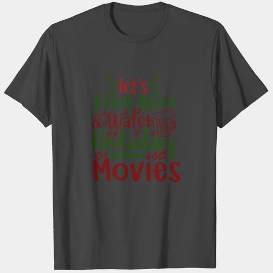 let s drink wine watch holiday movies T Shirts