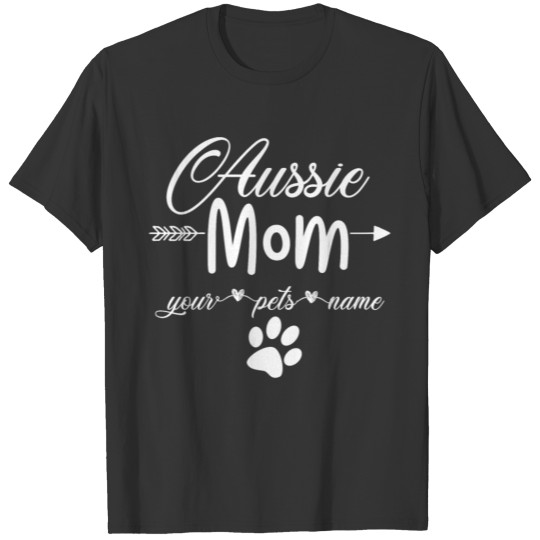 Aussie Mom Your Pets Name T-shirt
