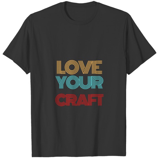 Love your craft Best Design T-shirt