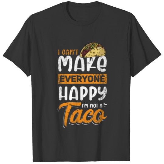 Taco Mexican food I can't make everyone happy T Shirts