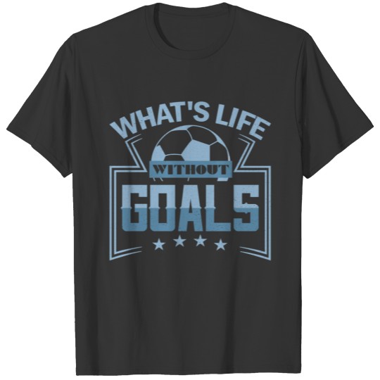 Football, Whats Life Without Goals, Soccer T-shirt
