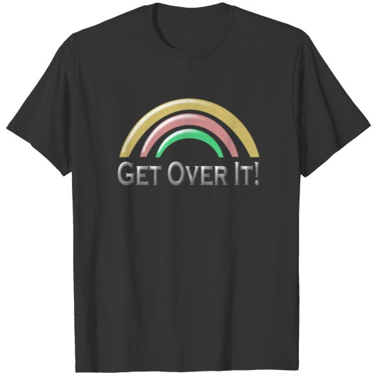 Get Over It; rainbow; colorful; shimmering; grey T Shirts