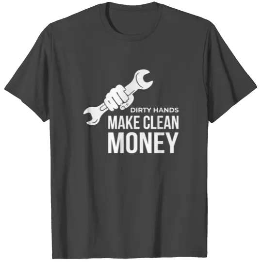 DIRTY HANDS MAKE CLEAN MONEY Design T Shirts