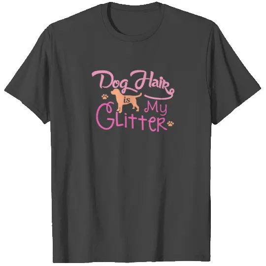 Dog Hair Is My Glitter T Shirts