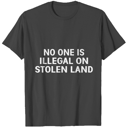 No One Is Illegal On Stolen Land T Shirts