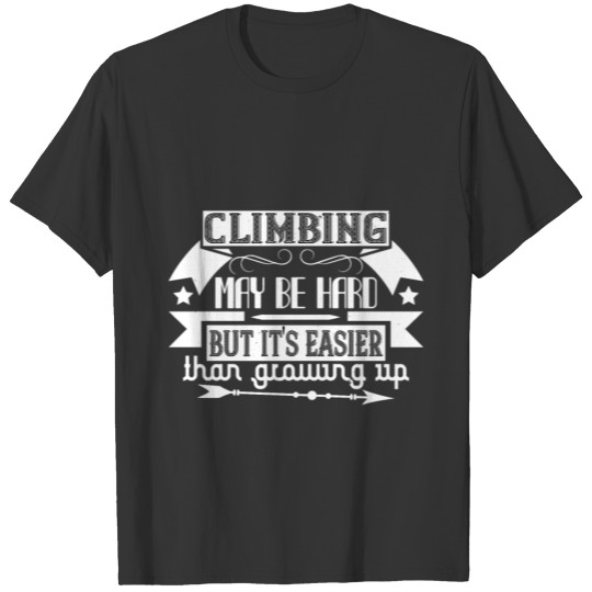 Climbing May Be Hard but It S Easier than Growing T-shirt