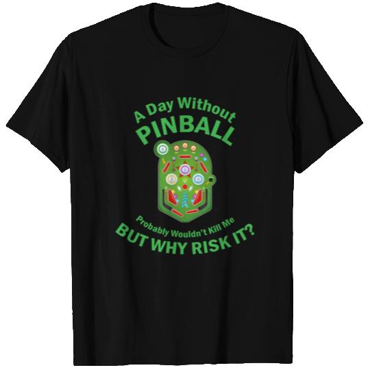 A day without pinball probably wouldn't kill me T Shirts