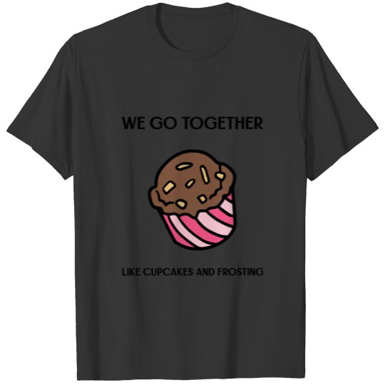 We Go Together Like Cupcakes And Frosting T-shirt