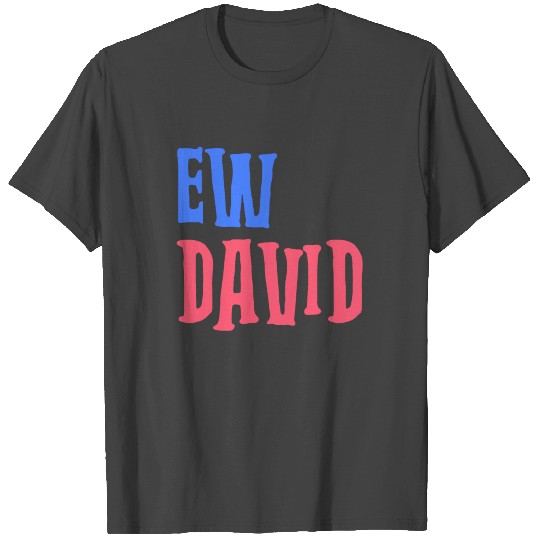 Ew David BR T Shirts