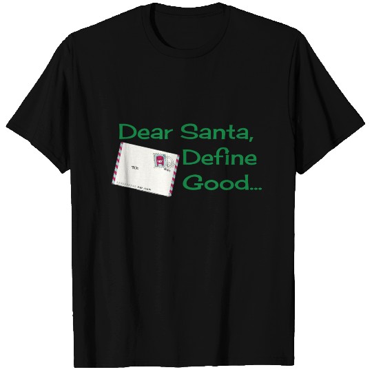 Dear Santa, Define Good... T Shirts