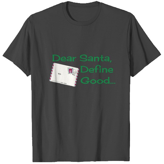 Dear Santa, Define Good... T Shirts