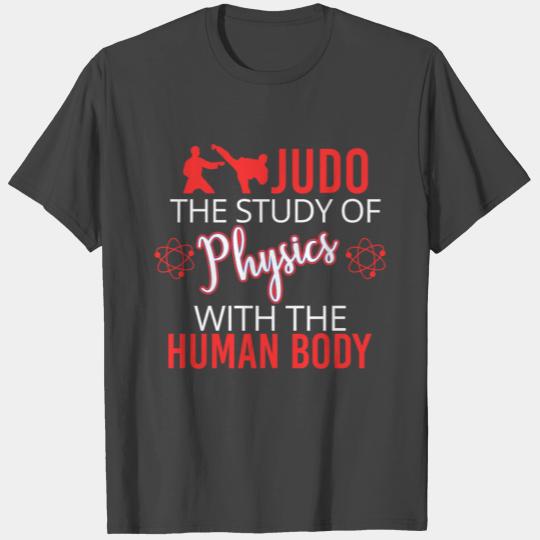 Judo Is The Study Of Physics With The Human Body T Shirts