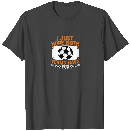 I Just Hope Both Teams Have Fun - Football Fan T Shirts