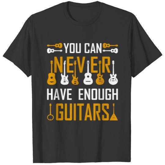 You can Never have Enough Guitars T-shirt