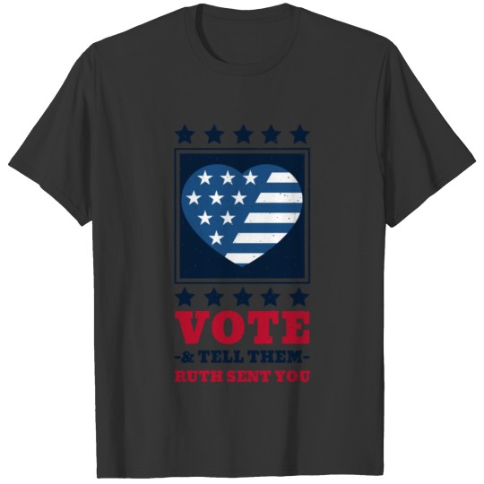 Vote and tell them Ruth sent you US Election Heart T-shirt