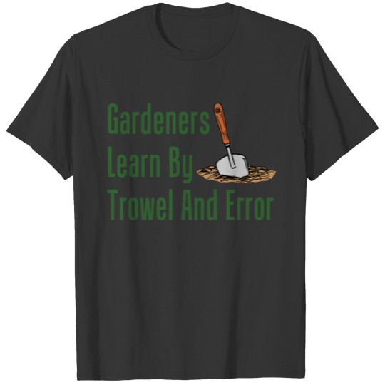 Gardeners Learn By Trowel And Error Garden Pun T-shirt