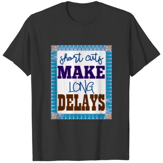 Short cuts make long delay T-shirt