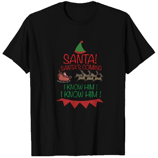 Santa s coming I know him T Shirts