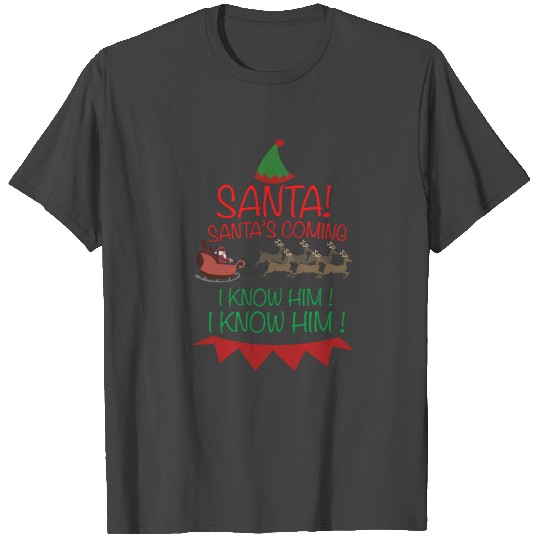 Santa s coming I know him T Shirts