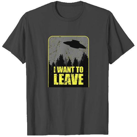 I want to leave - Aliens - UFO - Take me to Mars T Shirts