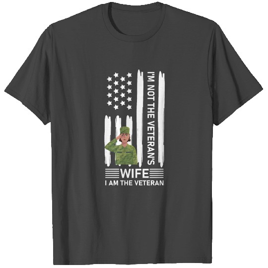 I am not the Veteran s Wife I am the Veteran T Shirts