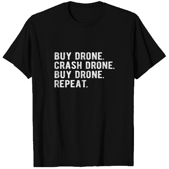 DRONE: buy drone,crash drone, buy drone, repeat T Shirts