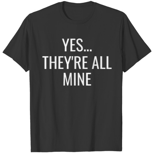 Yes...They're All Mine T-shirt