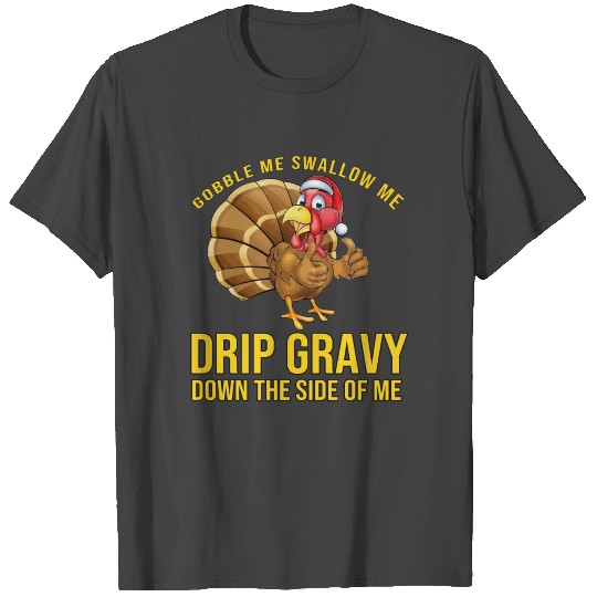 Gobble Me Swallow Me Drip Gravy Down The Side T Shirts