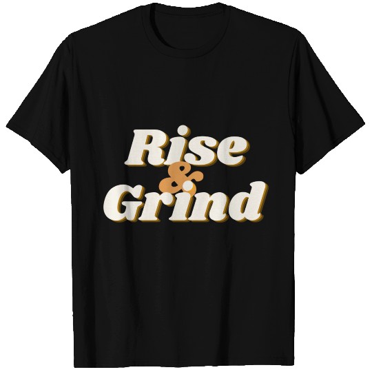 Rise And Grind T Shirts