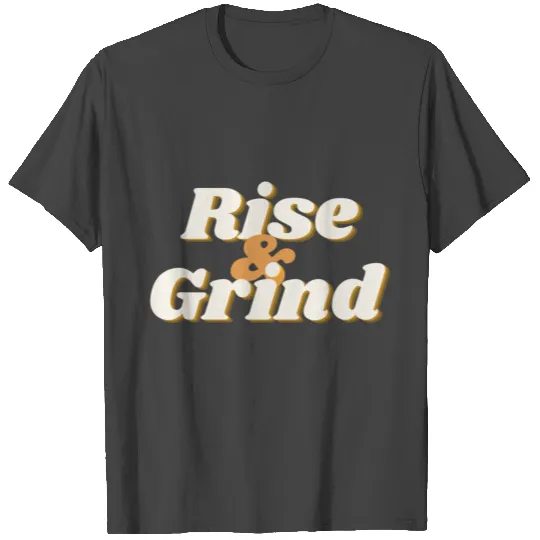 Rise And Grind T Shirts