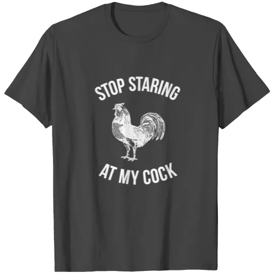 Stop Staring At My Cock T Shirts