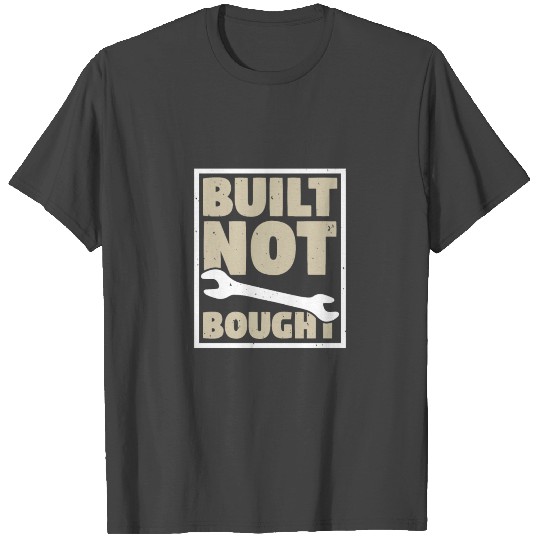 Mechanic built not bought T Shirts