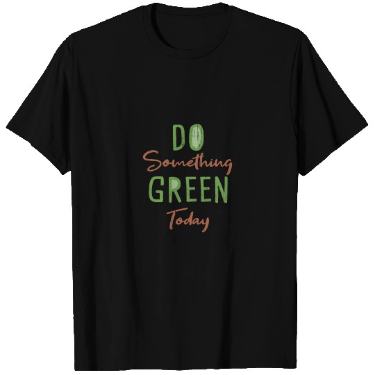 Do Something Green Today T Shirts