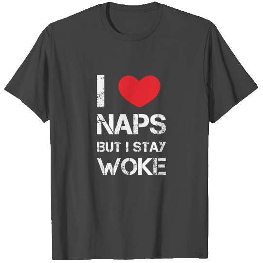 I love Naps But i Stay Woke T Shirts
