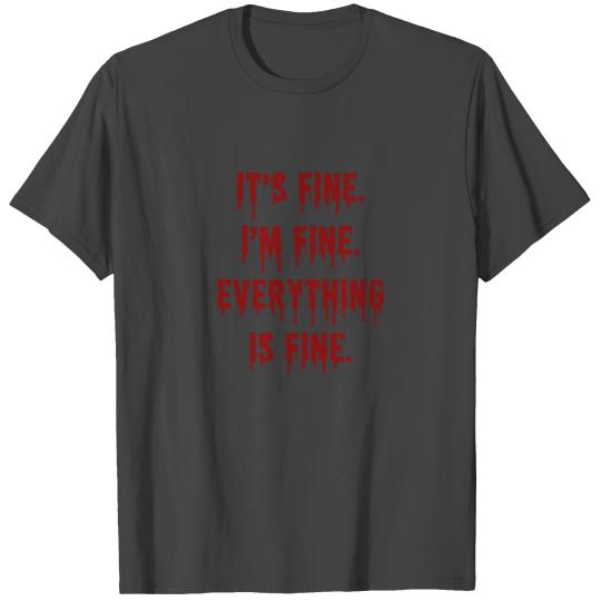 Its Fine Im Fine Everythings Fine - Funny Sarcasm T Shirts