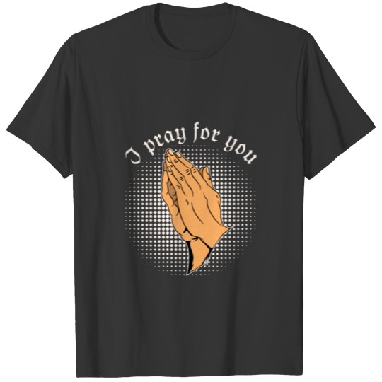 I pray for you T-shirt