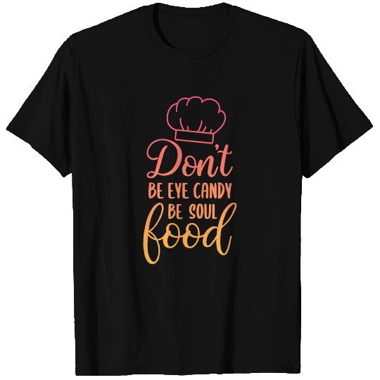 Don’t be eye candy be sould food funny quote T Shirts