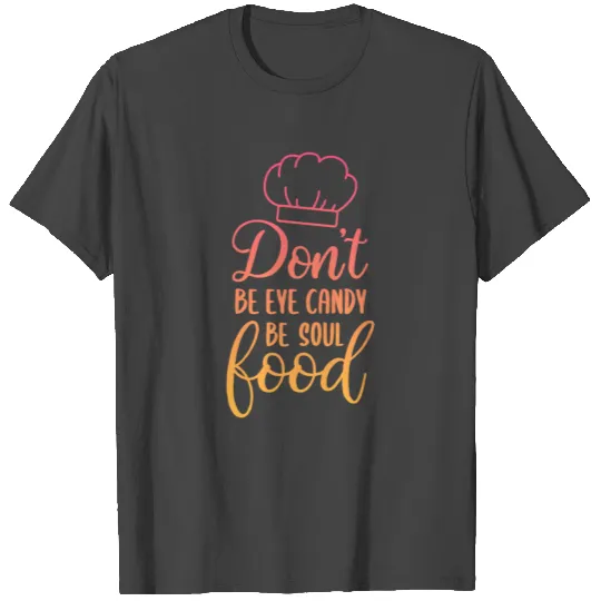 Don’t be eye candy be sould food funny quote T Shirts