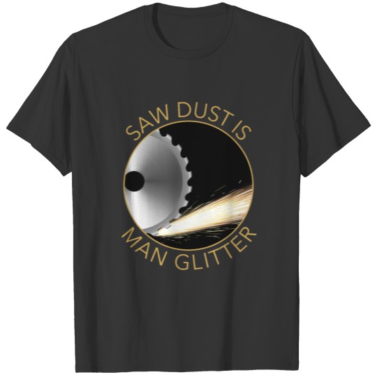 Saw - Dust is man glitter. Statement T-shirt