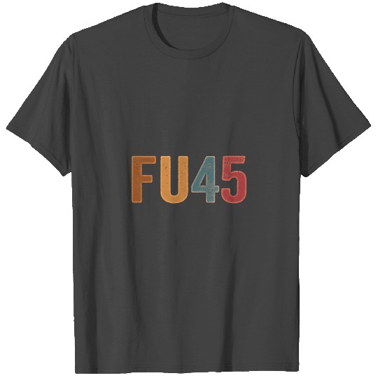 Fu45 Fu 45 Fuck You 45 Anti Trump Saying Vintage C T Shirts