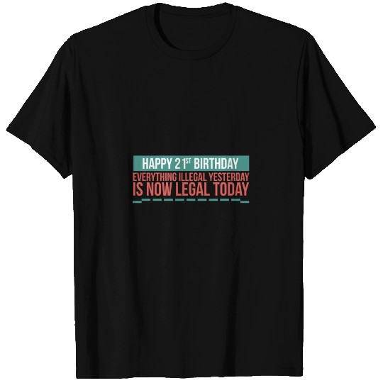 Happy 21st Birthday Everything Illegal Yesterday T Shirts