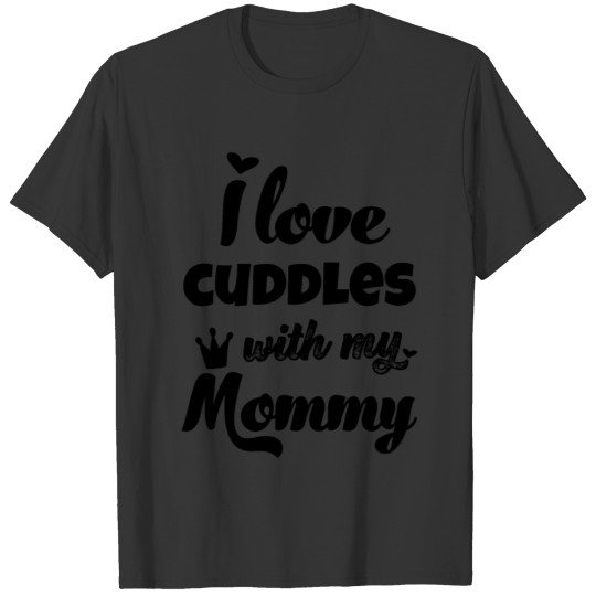 I love cuddles with my mommy funny baby sayings T Shirts
