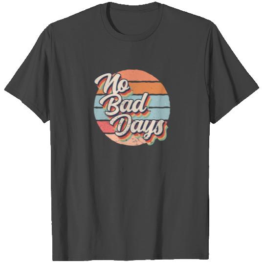 no bad days T Shirts