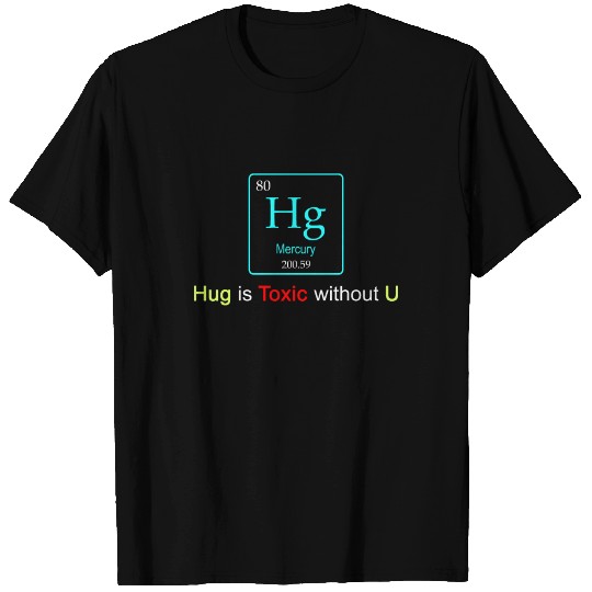 Hug is toxic without you T Shirts