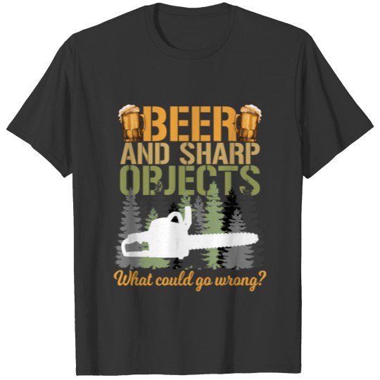 beer, sharp, objects, funny, logger, arborist, for T Shirts