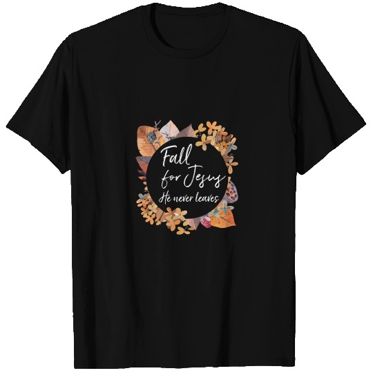 Fall For Jesus He Never Leaves Christian Gospel Go T Shirts