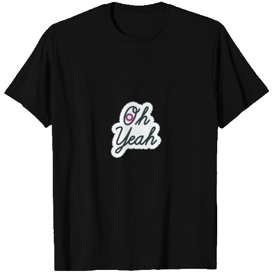 Oh Yeah T Shirts