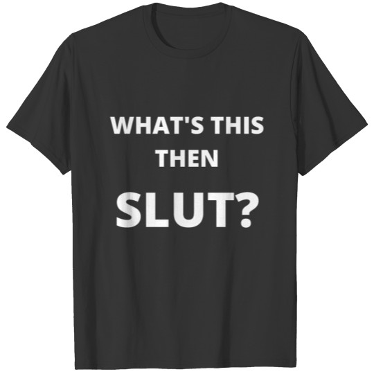 Whats this then Slut? Funny comedy gift T-shirt