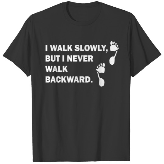 I walk slowly, But i never walk backward T-shirt
