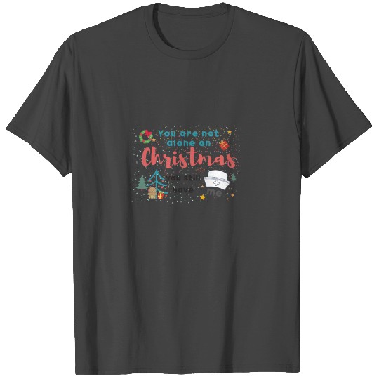 You are not alone on Christmas, You still have me T Shirts
